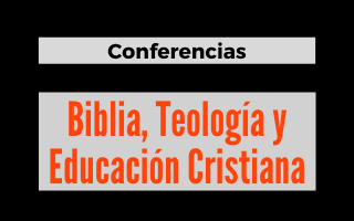 Conferencias biblia, teología y educación cristiana
